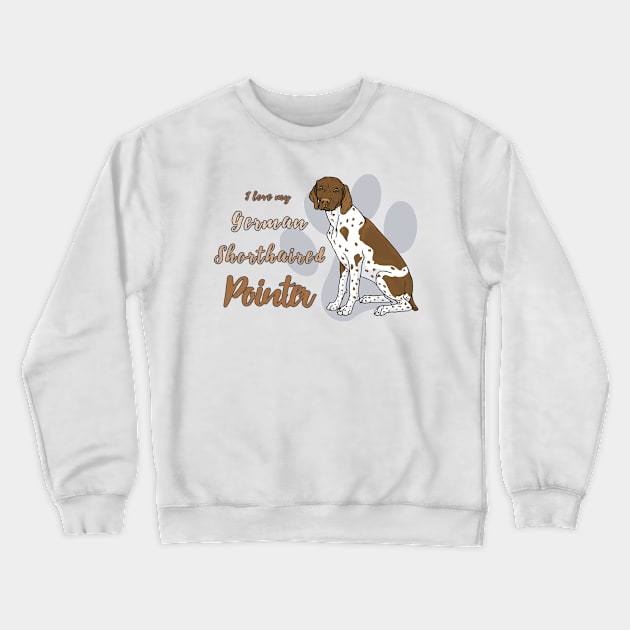 I love my German Shorthaired Pointer! Especially for GSP owners! Crewneck Sweatshirt by rs-designs